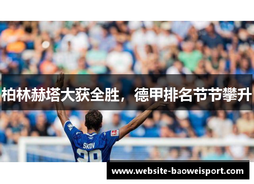 柏林赫塔大获全胜，德甲排名节节攀升