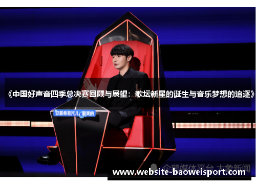《中国好声音四季总决赛回顾与展望：歌坛新星的诞生与音乐梦想的追逐》